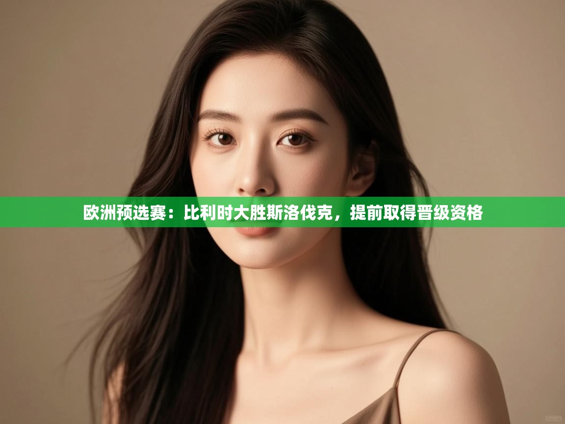 开云体育苹果版下载-欧洲预选赛：比利时大胜斯洛伐克，提前取得晋级资格  第2张