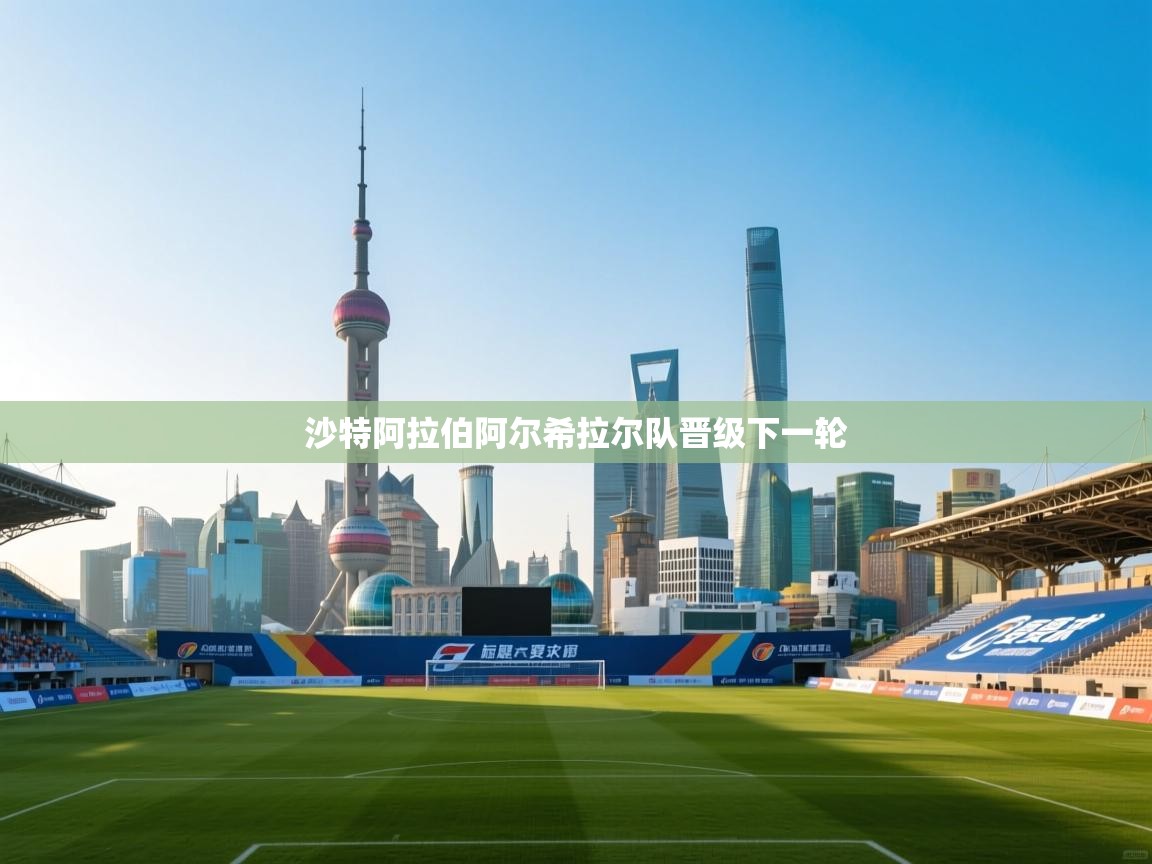 开云体育在线网址-沙特阿拉伯阿尔希拉尔队晋级下一轮  第2张