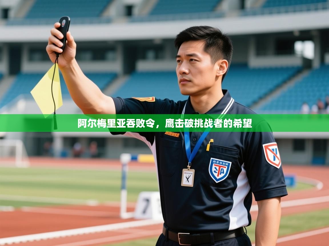 开云体育旧版下载地址-阿尔梅里亚吞败令，鹰击破挑战者的希望  第1张