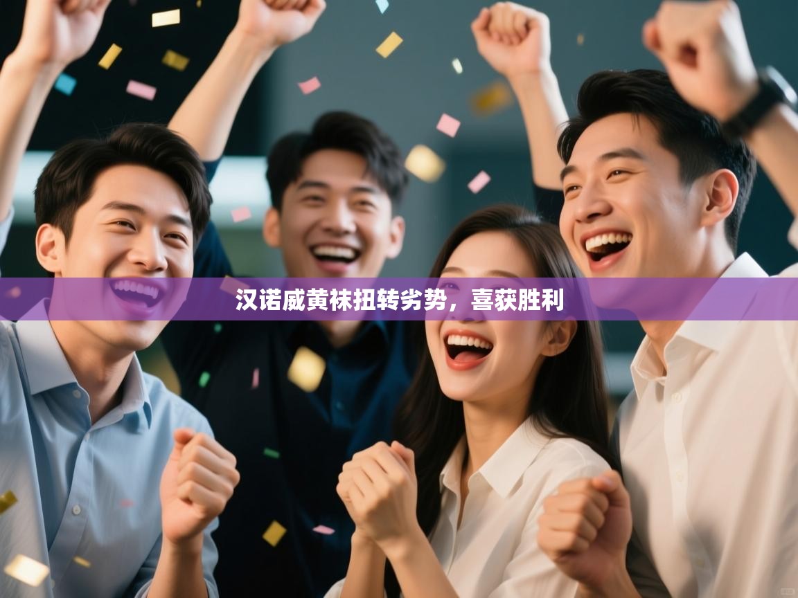 云开体育app官网入口-汉诺威黄袜扭转劣势，喜获胜利  第4张