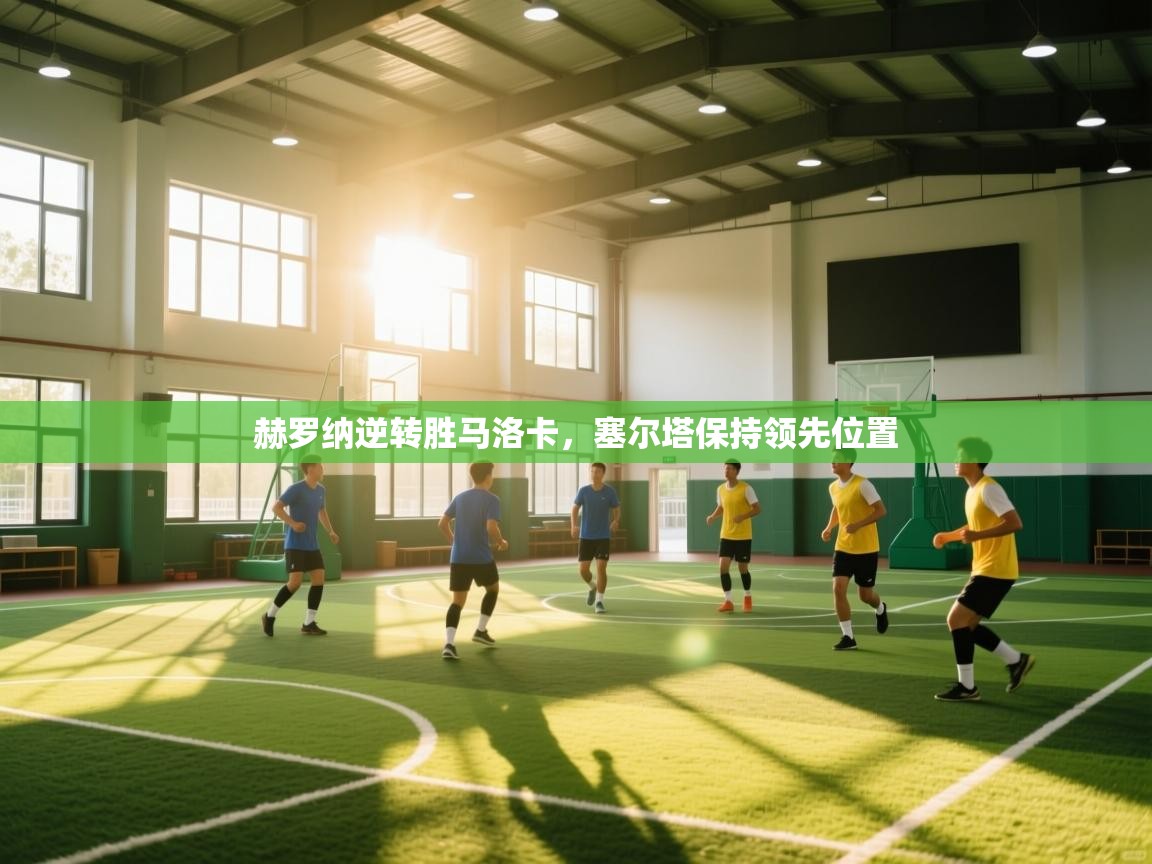 开云网页版-赫罗纳逆转胜马洛卡，塞尔塔保持领先位置  第3张