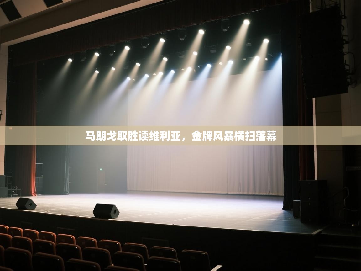 开云中国kaiyun·体育官方网站-马朗戈取胜读维利亚，金牌风暴横扫落幕  第4张