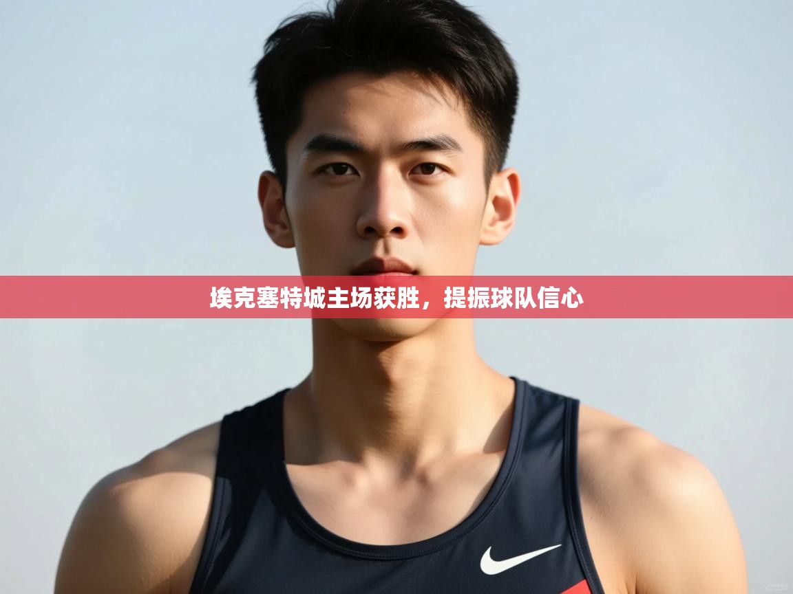 开云体育夜间模式开启-埃克塞特城主场获胜，提振球队信心  第1张