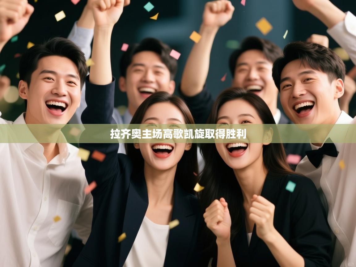 开运体育入口-拉齐奥主场高歌凯旋取得胜利  第1张