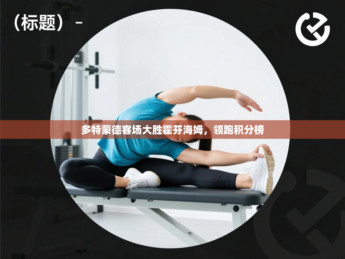 云开体育官网入口登录网页-多特蒙德客场大胜霍芬海姆，领跑积分榜  第2张