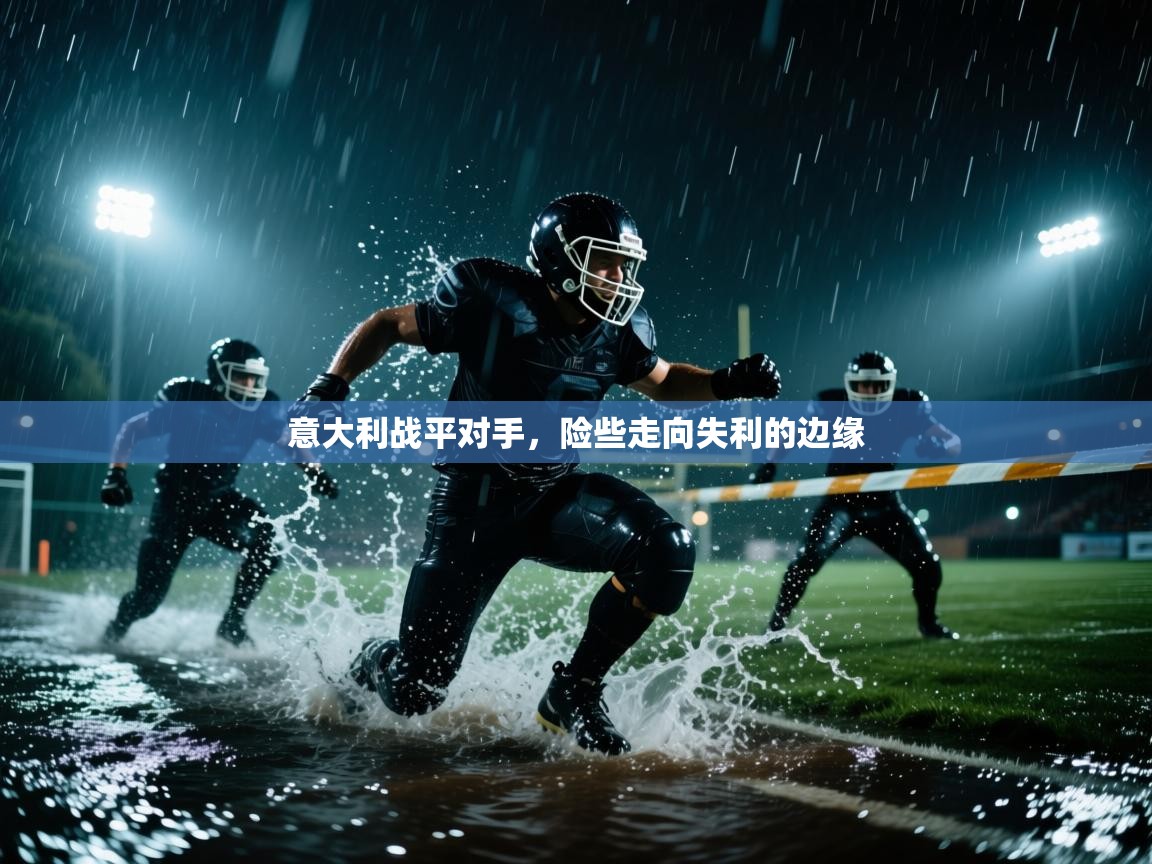 云开体育官方网站登录-意大利战平对手，险些走向失利的边缘  第2张