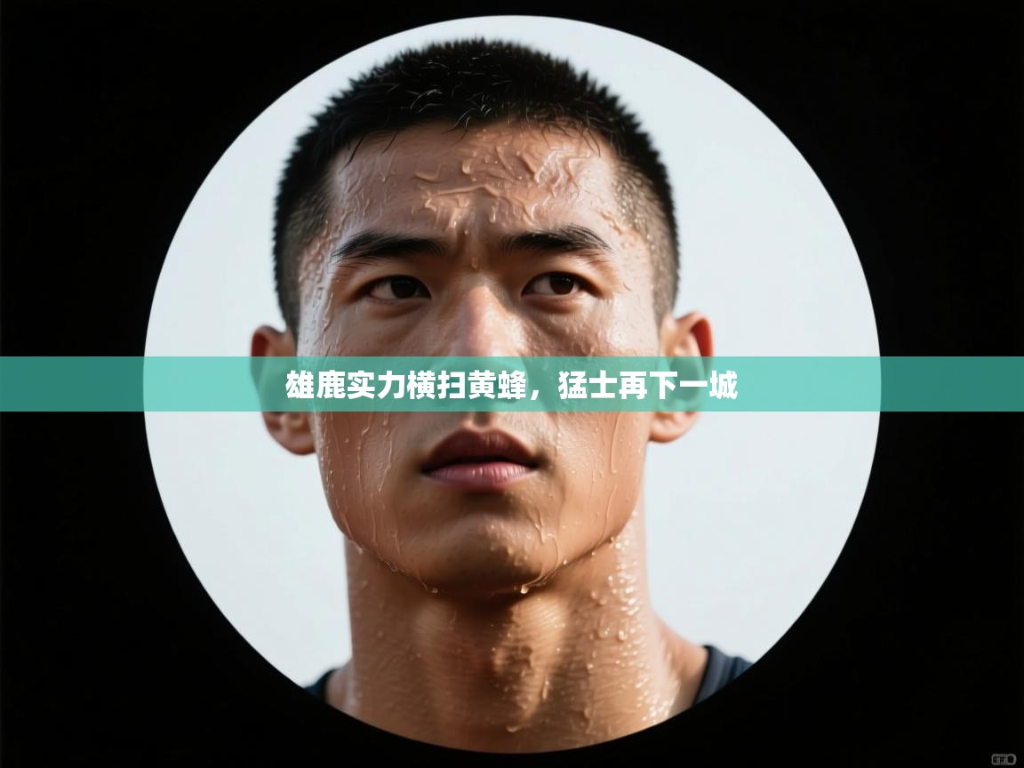 开云体育app下载官网-雄鹿实力横扫黄蜂,猛士再下一城 第2张