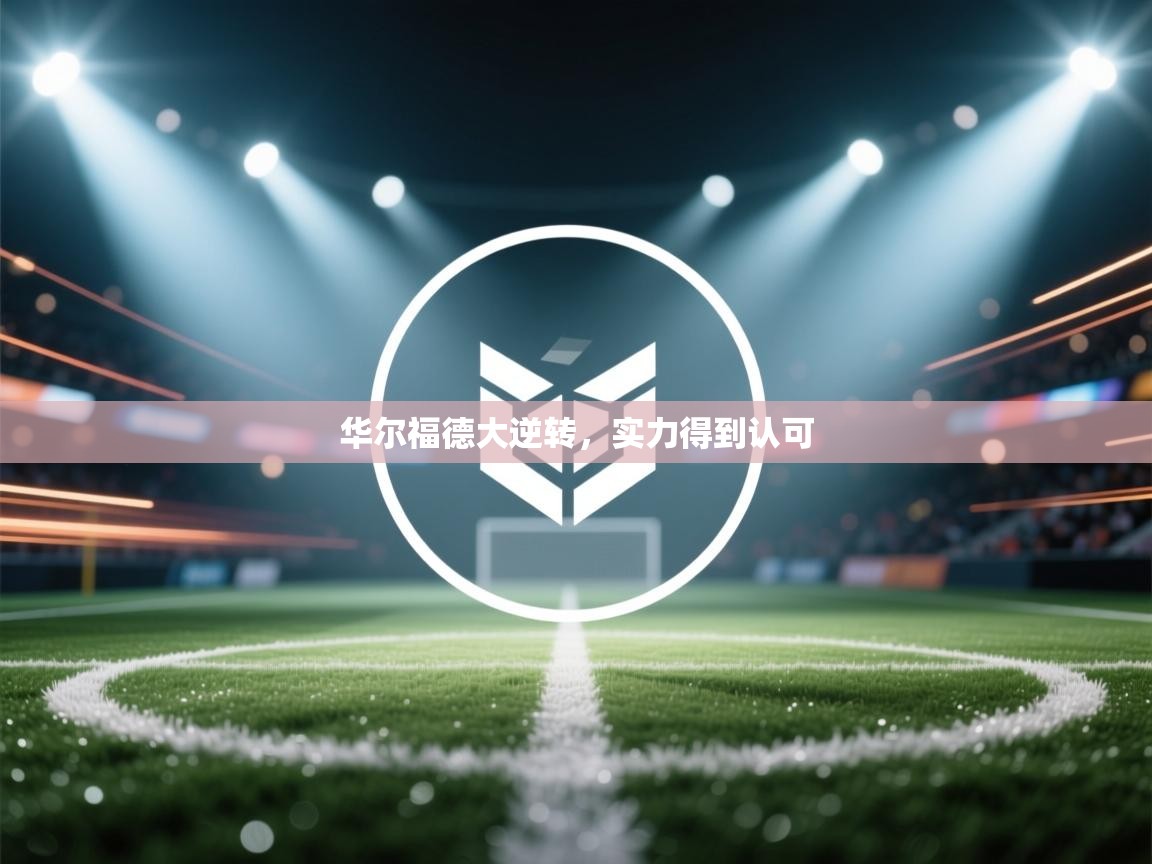 kaiyun体育入口-华尔福德大逆转，实力得到认可  第2张