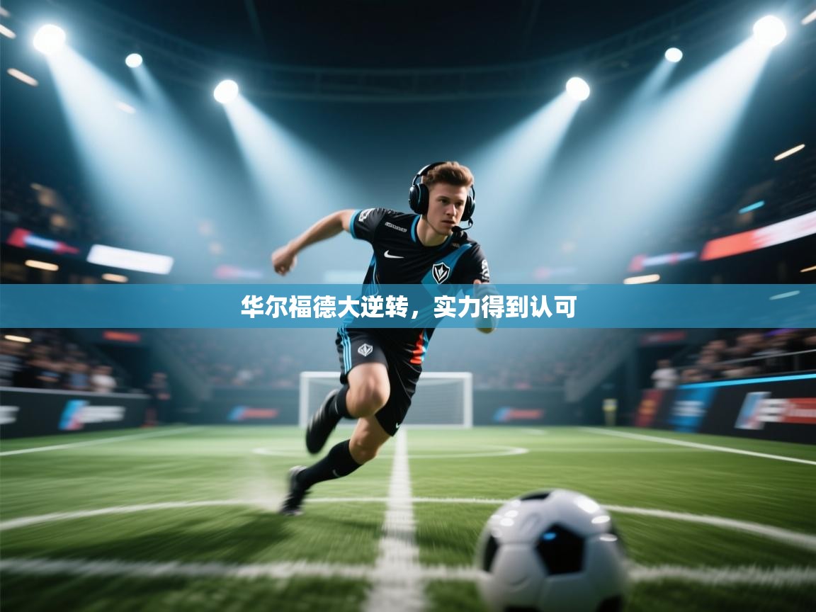 kaiyun体育入口-华尔福德大逆转，实力得到认可  第1张